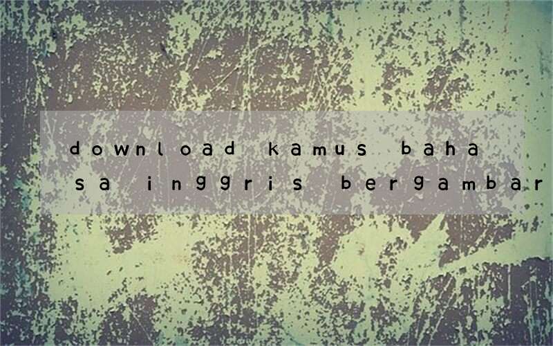 download kamus bahasa inggris bergambar untuk anak gratis